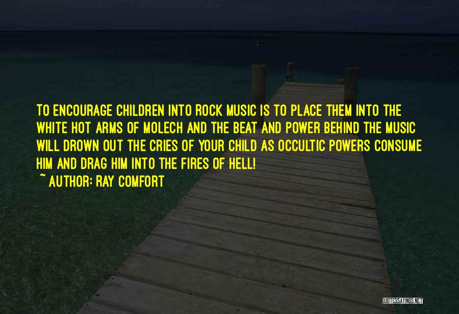 Ray Comfort Quotes: To Encourage Children Into Rock Music Is To Place Them Into The White Hot Arms Of Molech And The Beat