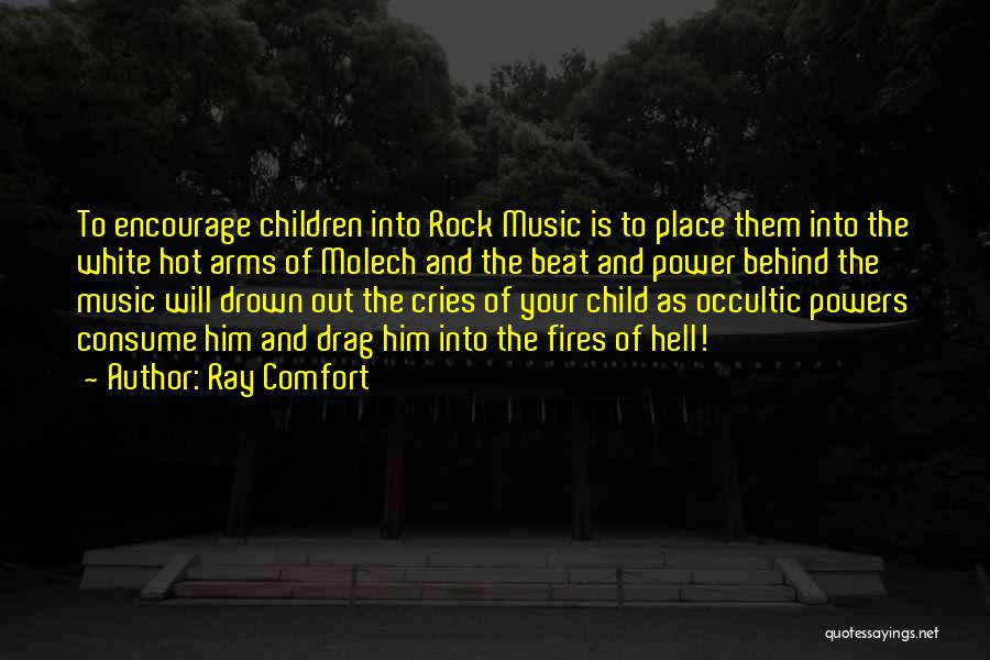 Ray Comfort Quotes: To Encourage Children Into Rock Music Is To Place Them Into The White Hot Arms Of Molech And The Beat