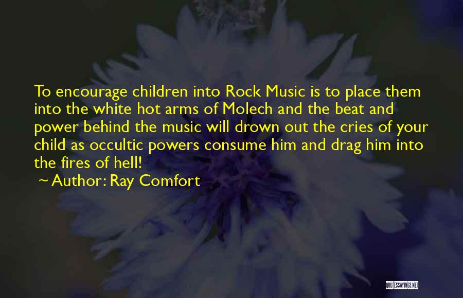 Ray Comfort Quotes: To Encourage Children Into Rock Music Is To Place Them Into The White Hot Arms Of Molech And The Beat