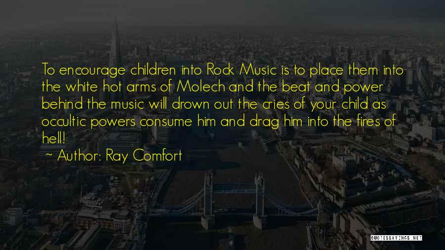 Ray Comfort Quotes: To Encourage Children Into Rock Music Is To Place Them Into The White Hot Arms Of Molech And The Beat
