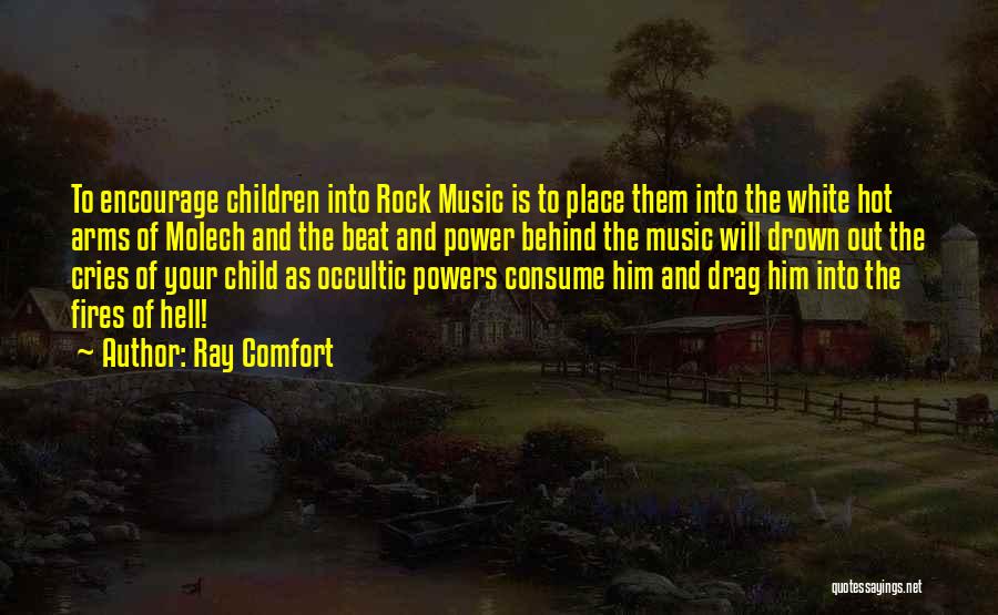 Ray Comfort Quotes: To Encourage Children Into Rock Music Is To Place Them Into The White Hot Arms Of Molech And The Beat