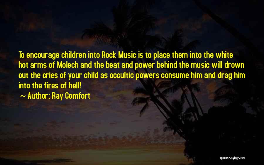 Ray Comfort Quotes: To Encourage Children Into Rock Music Is To Place Them Into The White Hot Arms Of Molech And The Beat