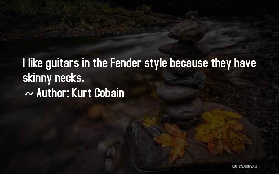 Kurt Cobain Quotes: I Like Guitars In The Fender Style Because They Have Skinny Necks.