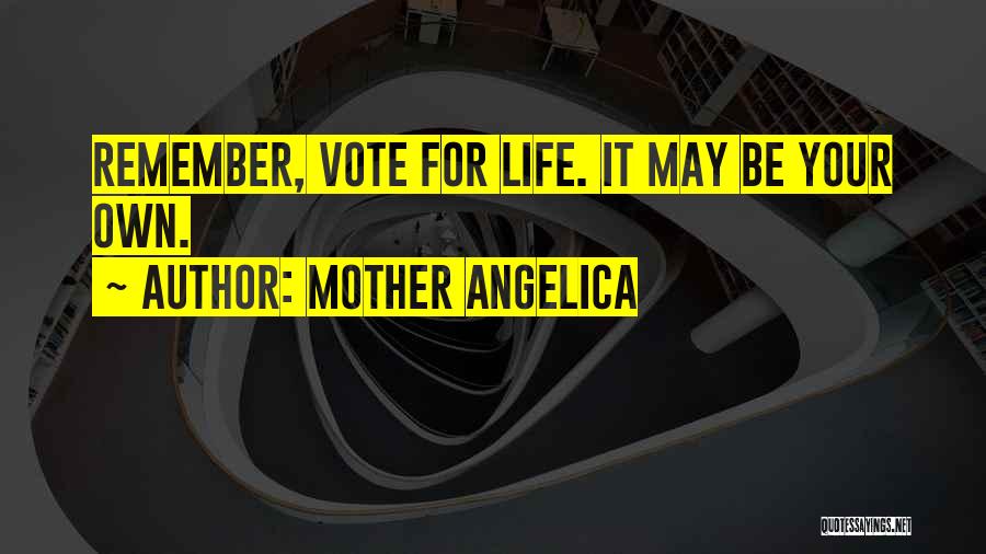 Mother Angelica Quotes: Remember, Vote For Life. It May Be Your Own.