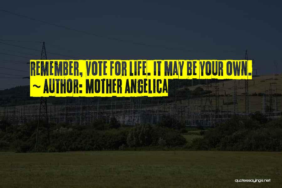 Mother Angelica Quotes: Remember, Vote For Life. It May Be Your Own.