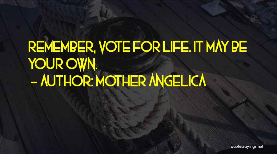 Mother Angelica Quotes: Remember, Vote For Life. It May Be Your Own.