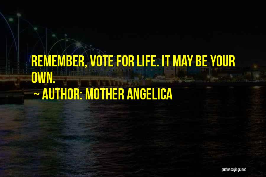 Mother Angelica Quotes: Remember, Vote For Life. It May Be Your Own.