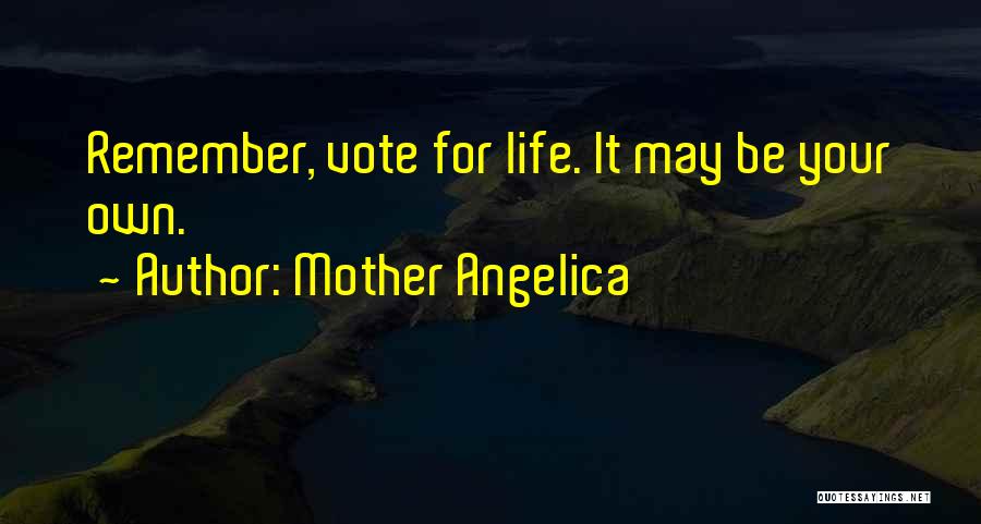 Mother Angelica Quotes: Remember, Vote For Life. It May Be Your Own.