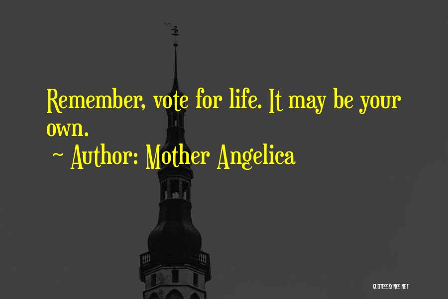 Mother Angelica Quotes: Remember, Vote For Life. It May Be Your Own.