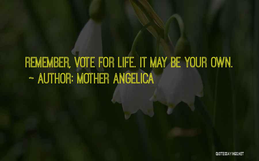 Mother Angelica Quotes: Remember, Vote For Life. It May Be Your Own.