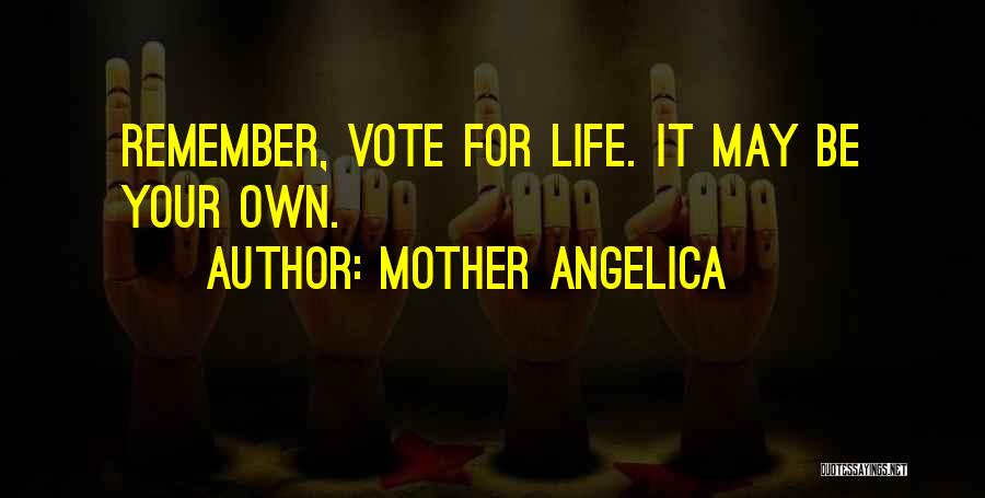 Mother Angelica Quotes: Remember, Vote For Life. It May Be Your Own.