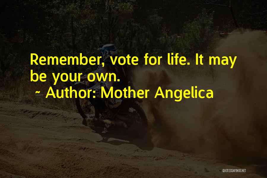 Mother Angelica Quotes: Remember, Vote For Life. It May Be Your Own.