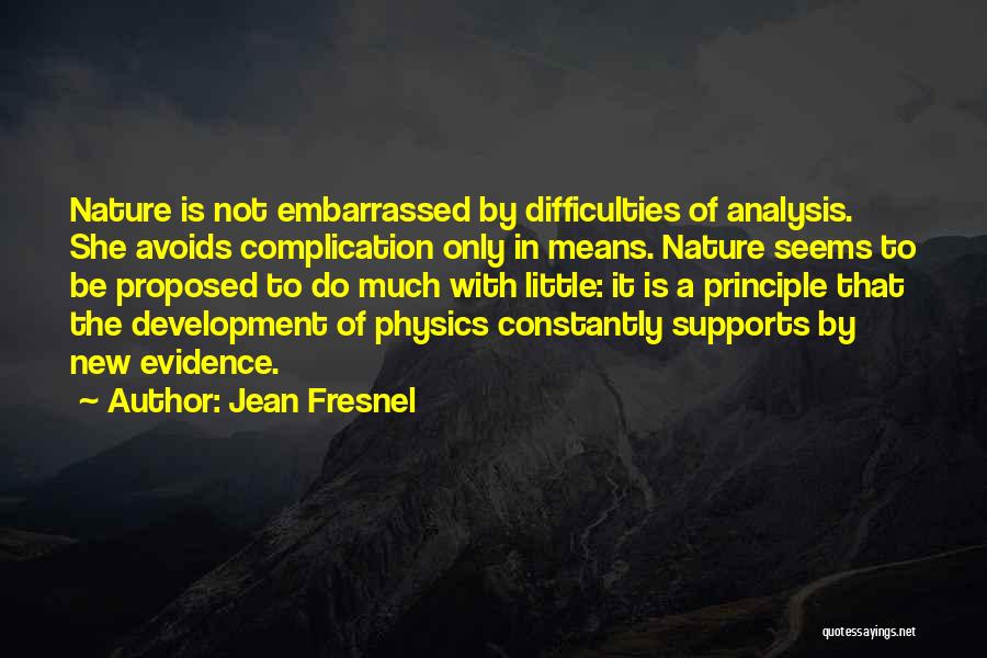 Jean Fresnel Quotes: Nature Is Not Embarrassed By Difficulties Of Analysis. She Avoids Complication Only In Means. Nature Seems To Be Proposed To