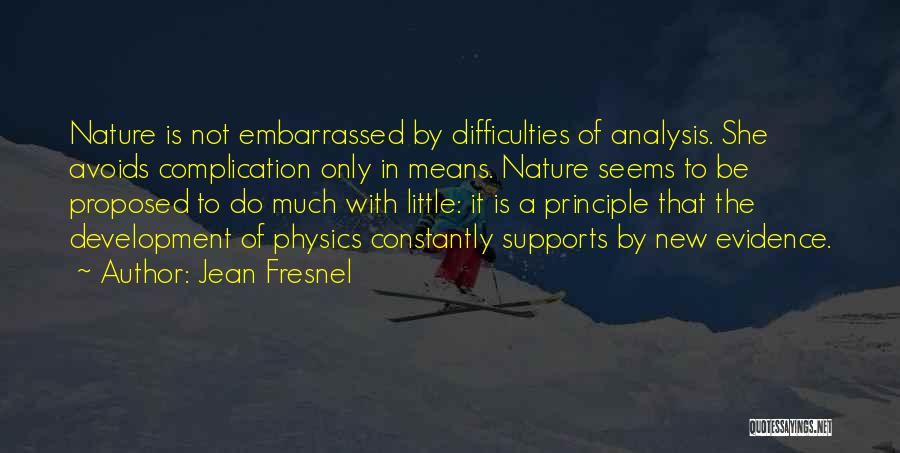 Jean Fresnel Quotes: Nature Is Not Embarrassed By Difficulties Of Analysis. She Avoids Complication Only In Means. Nature Seems To Be Proposed To