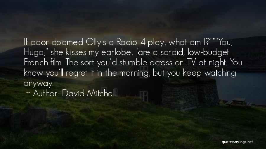 David Mitchell Quotes: If Poor Doomed Olly's A Radio 4 Play, What Am I?you, Hugo, She Kisses My Earlobe, Are A Sordid, Low-budget