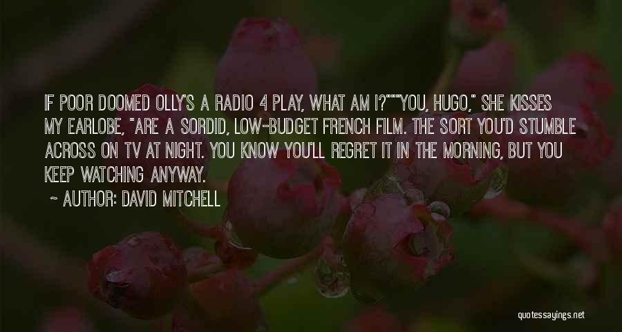 David Mitchell Quotes: If Poor Doomed Olly's A Radio 4 Play, What Am I?you, Hugo, She Kisses My Earlobe, Are A Sordid, Low-budget