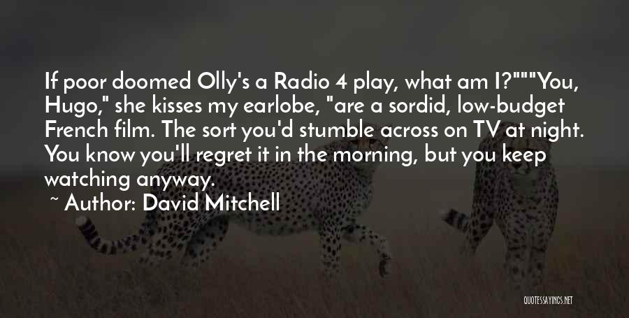 David Mitchell Quotes: If Poor Doomed Olly's A Radio 4 Play, What Am I?you, Hugo, She Kisses My Earlobe, Are A Sordid, Low-budget