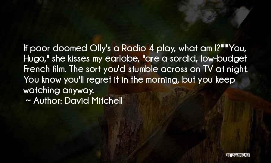 David Mitchell Quotes: If Poor Doomed Olly's A Radio 4 Play, What Am I?you, Hugo, She Kisses My Earlobe, Are A Sordid, Low-budget