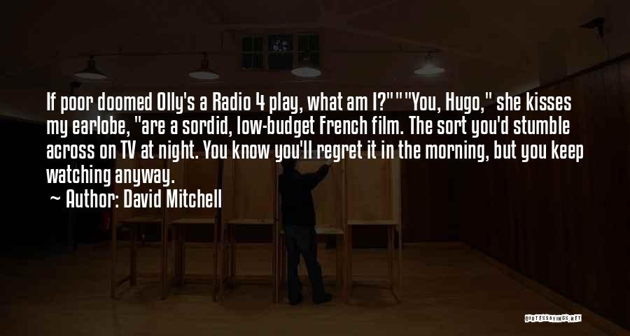 David Mitchell Quotes: If Poor Doomed Olly's A Radio 4 Play, What Am I?you, Hugo, She Kisses My Earlobe, Are A Sordid, Low-budget