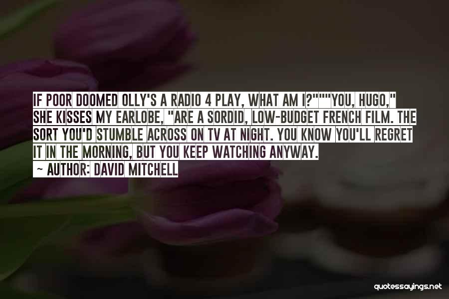 David Mitchell Quotes: If Poor Doomed Olly's A Radio 4 Play, What Am I?you, Hugo, She Kisses My Earlobe, Are A Sordid, Low-budget