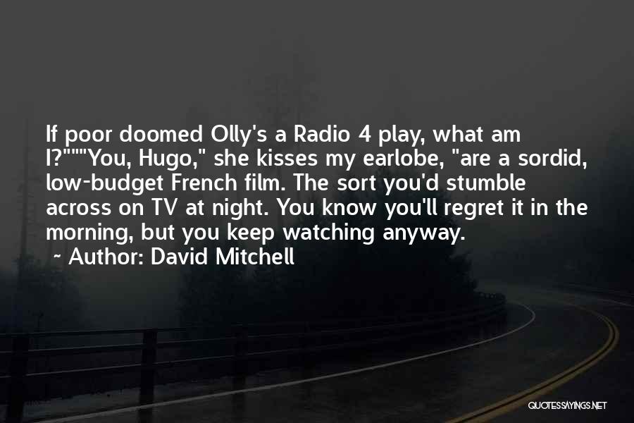 David Mitchell Quotes: If Poor Doomed Olly's A Radio 4 Play, What Am I?you, Hugo, She Kisses My Earlobe, Are A Sordid, Low-budget