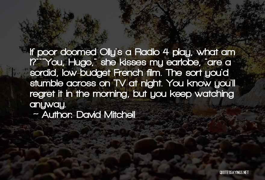 David Mitchell Quotes: If Poor Doomed Olly's A Radio 4 Play, What Am I?you, Hugo, She Kisses My Earlobe, Are A Sordid, Low-budget