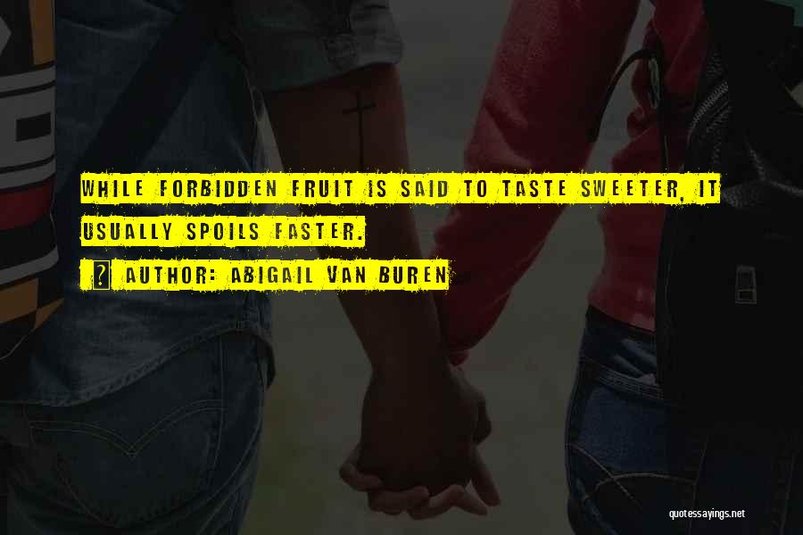 Abigail Van Buren Quotes: While Forbidden Fruit Is Said To Taste Sweeter, It Usually Spoils Faster.