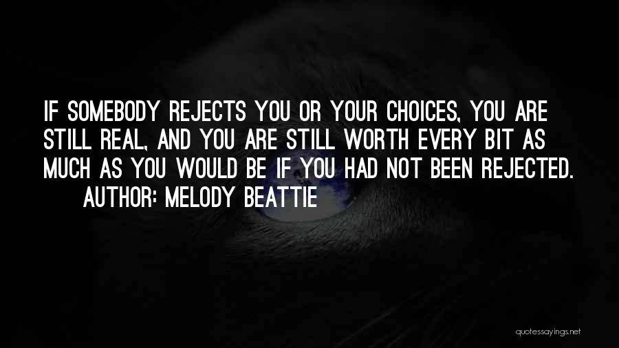 Melody Beattie Quotes: If Somebody Rejects You Or Your Choices, You Are Still Real, And You Are Still Worth Every Bit As Much