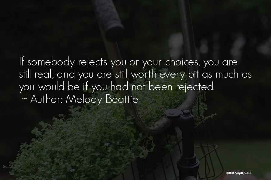 Melody Beattie Quotes: If Somebody Rejects You Or Your Choices, You Are Still Real, And You Are Still Worth Every Bit As Much