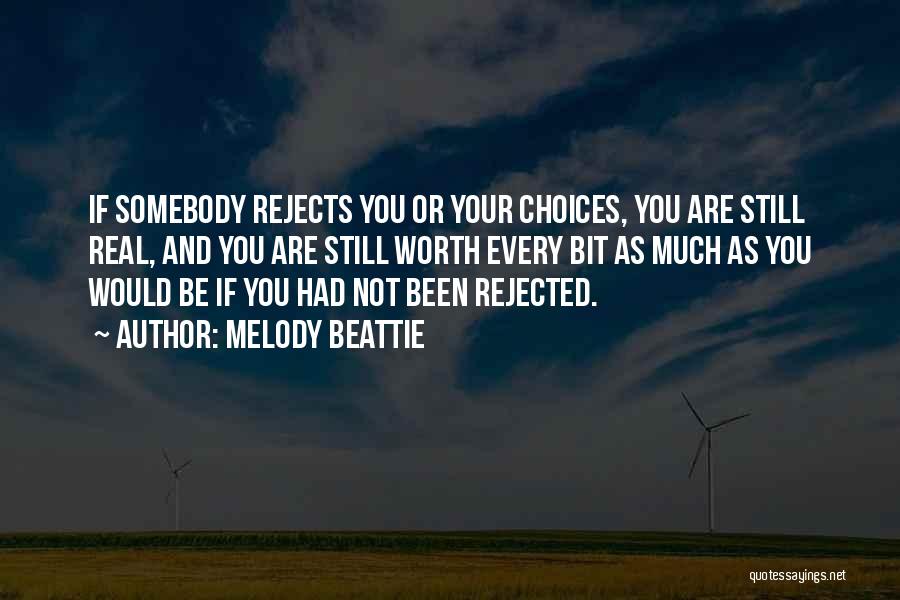 Melody Beattie Quotes: If Somebody Rejects You Or Your Choices, You Are Still Real, And You Are Still Worth Every Bit As Much