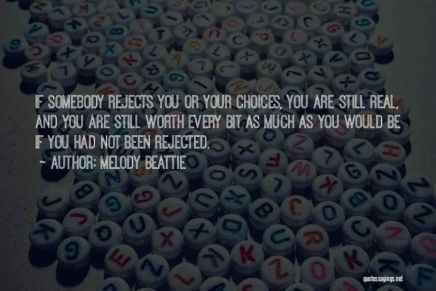 Melody Beattie Quotes: If Somebody Rejects You Or Your Choices, You Are Still Real, And You Are Still Worth Every Bit As Much