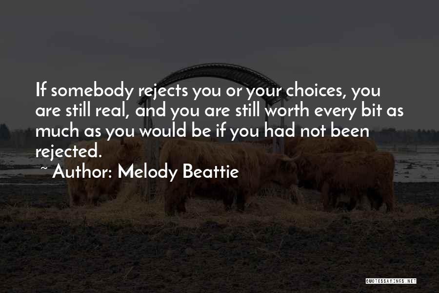 Melody Beattie Quotes: If Somebody Rejects You Or Your Choices, You Are Still Real, And You Are Still Worth Every Bit As Much