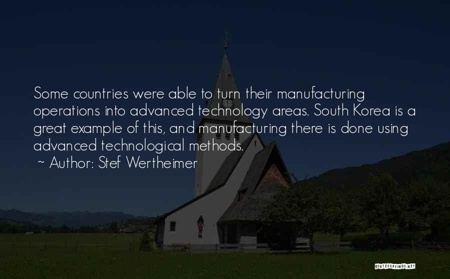 Stef Wertheimer Quotes: Some Countries Were Able To Turn Their Manufacturing Operations Into Advanced Technology Areas. South Korea Is A Great Example Of