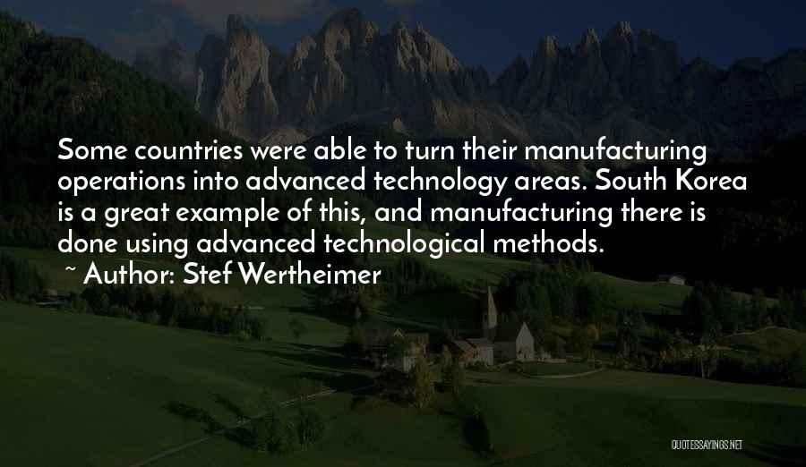 Stef Wertheimer Quotes: Some Countries Were Able To Turn Their Manufacturing Operations Into Advanced Technology Areas. South Korea Is A Great Example Of