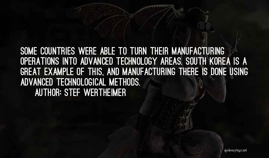 Stef Wertheimer Quotes: Some Countries Were Able To Turn Their Manufacturing Operations Into Advanced Technology Areas. South Korea Is A Great Example Of