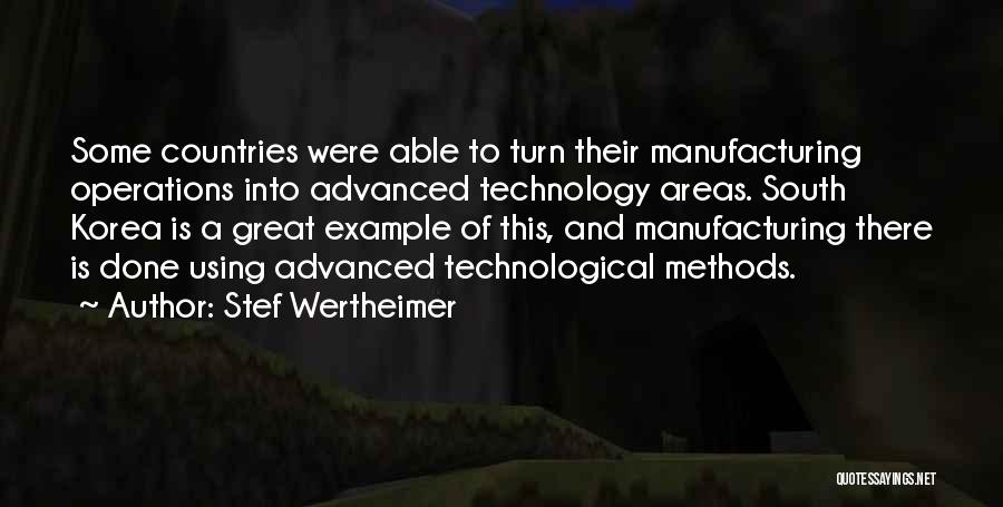Stef Wertheimer Quotes: Some Countries Were Able To Turn Their Manufacturing Operations Into Advanced Technology Areas. South Korea Is A Great Example Of