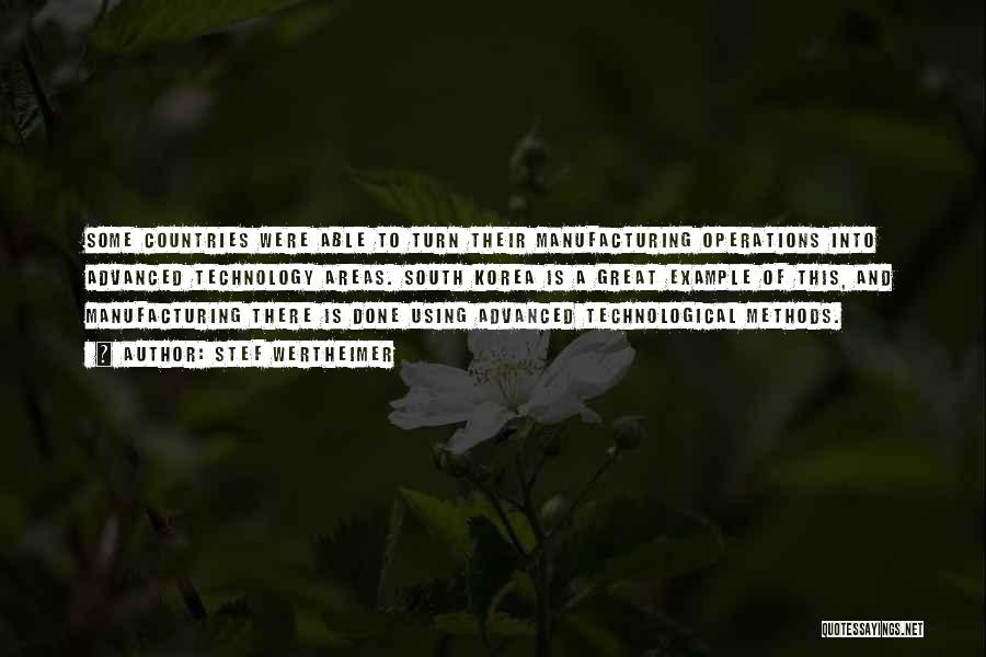 Stef Wertheimer Quotes: Some Countries Were Able To Turn Their Manufacturing Operations Into Advanced Technology Areas. South Korea Is A Great Example Of