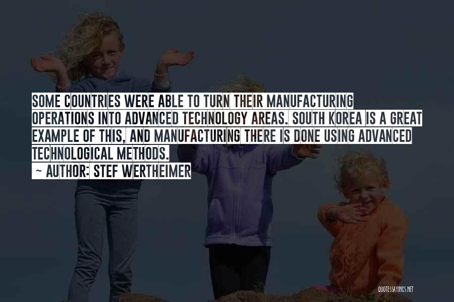 Stef Wertheimer Quotes: Some Countries Were Able To Turn Their Manufacturing Operations Into Advanced Technology Areas. South Korea Is A Great Example Of