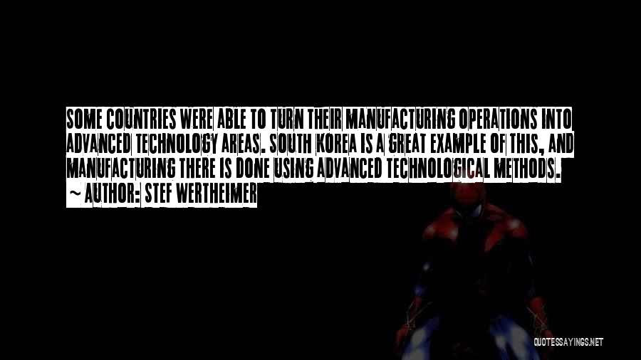 Stef Wertheimer Quotes: Some Countries Were Able To Turn Their Manufacturing Operations Into Advanced Technology Areas. South Korea Is A Great Example Of