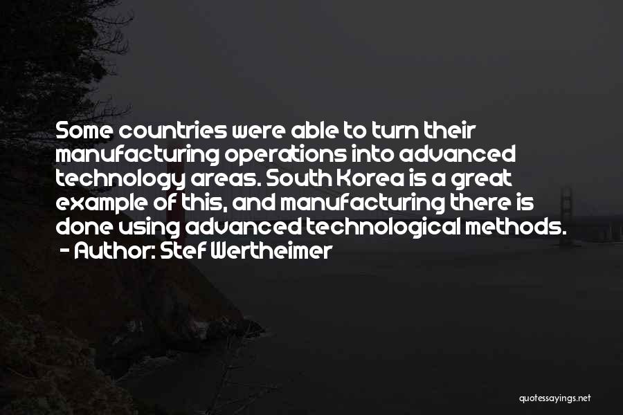 Stef Wertheimer Quotes: Some Countries Were Able To Turn Their Manufacturing Operations Into Advanced Technology Areas. South Korea Is A Great Example Of