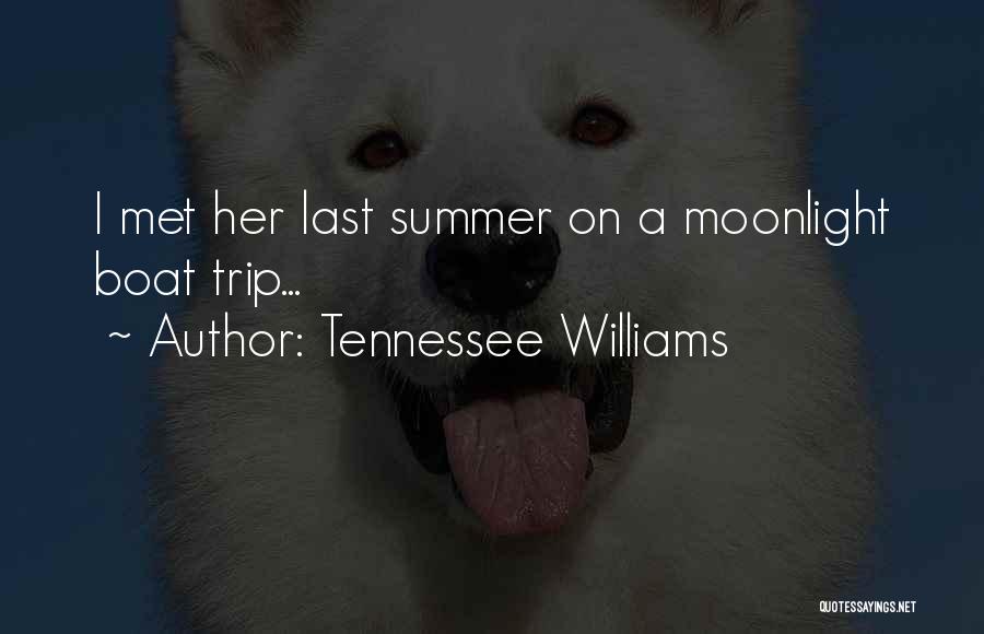 Tennessee Williams Quotes: I Met Her Last Summer On A Moonlight Boat Trip...