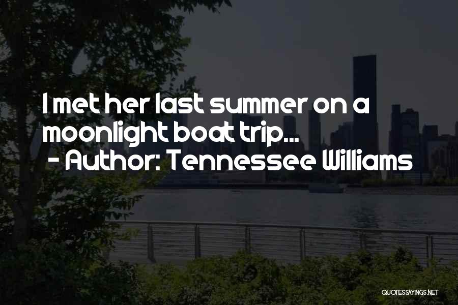 Tennessee Williams Quotes: I Met Her Last Summer On A Moonlight Boat Trip...