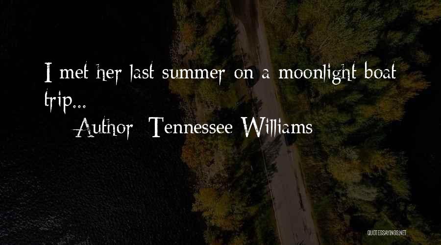 Tennessee Williams Quotes: I Met Her Last Summer On A Moonlight Boat Trip...