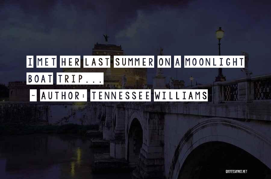 Tennessee Williams Quotes: I Met Her Last Summer On A Moonlight Boat Trip...