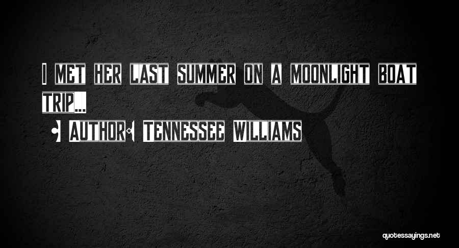 Tennessee Williams Quotes: I Met Her Last Summer On A Moonlight Boat Trip...