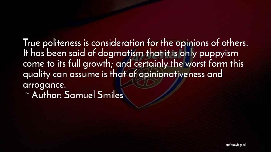 Samuel Smiles Quotes: True Politeness Is Consideration For The Opinions Of Others. It Has Been Said Of Dogmatism That It Is Only Puppyism