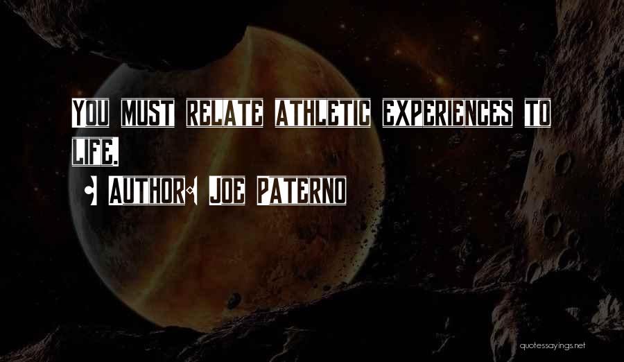 Joe Paterno Quotes: You Must Relate Athletic Experiences To Life.