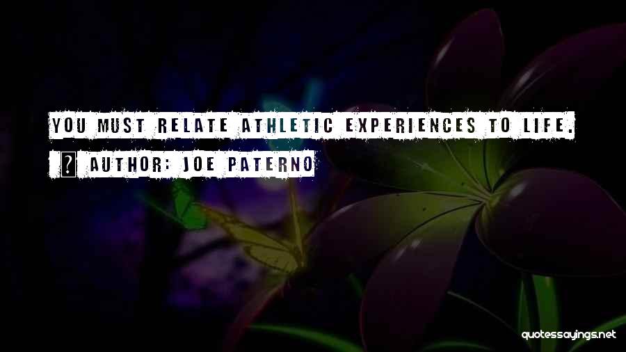 Joe Paterno Quotes: You Must Relate Athletic Experiences To Life.