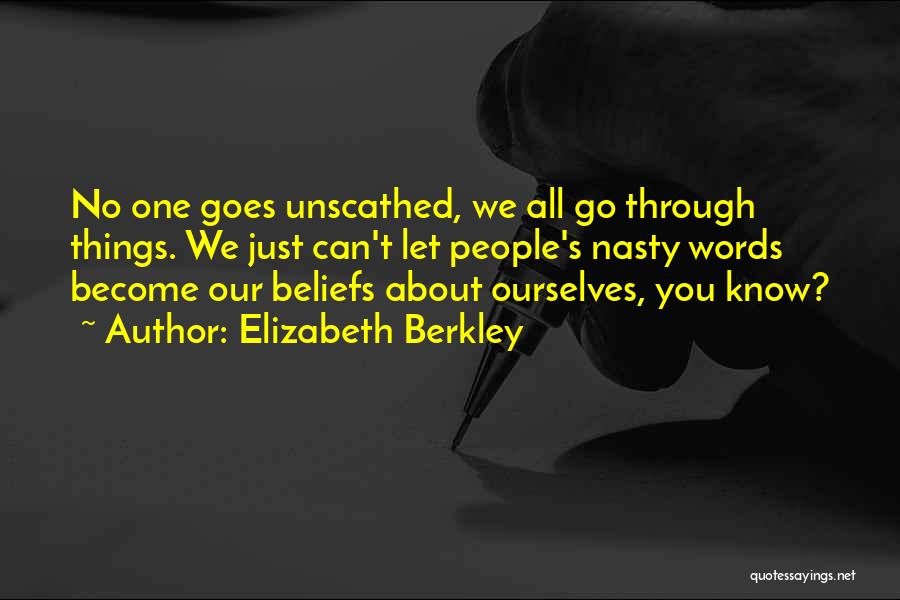 Elizabeth Berkley Quotes: No One Goes Unscathed, We All Go Through Things. We Just Can't Let People's Nasty Words Become Our Beliefs About