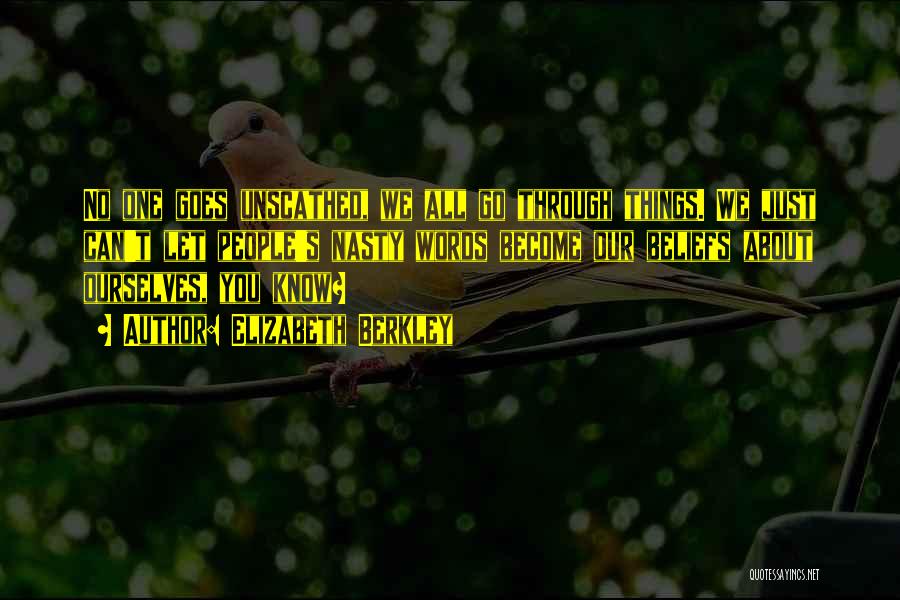 Elizabeth Berkley Quotes: No One Goes Unscathed, We All Go Through Things. We Just Can't Let People's Nasty Words Become Our Beliefs About